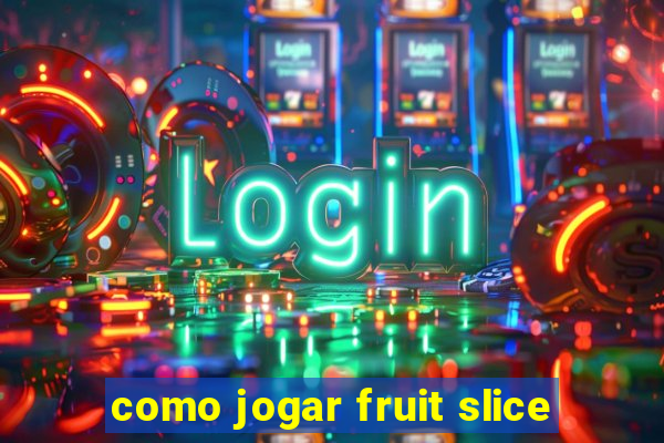 como jogar fruit slice